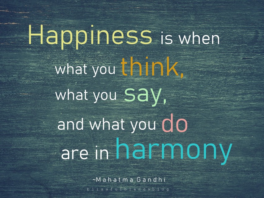 Happiness is when what you think, what you say, and what you do are in harmony